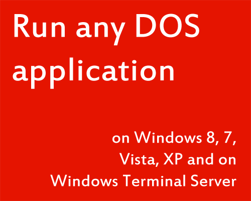 Run any DOS application on Windows 8, 7, Vista, XP and on Windows Terminal Server